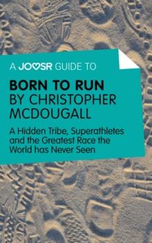 A Joosr Guide to... Born to Run by Christopher McDougall : A Hidden Tribe, Superathletes and the Greatest Race the World has Never Seen