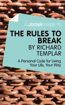 A Joosr Guide to... The Rules to Break by Richard Templar : A Personal Code for Living Your Life, Your Way