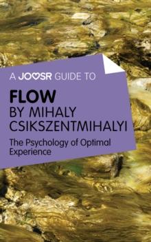 A Joosr Guide to... Flow by Mihaly Csikszentmihalyi : The Psychology of Optimal Experience