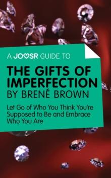 A Joosr Guide to... The Gifts of Imperfection by Brene Brown : Let Go of Who You Think You're Supposed to Be and Embrace Who You Are