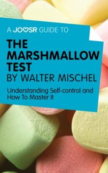 A Joosr Guide to... The Marshmallow Test by Walter Mischel : Understanding Self-control and How To Master It