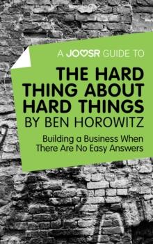 A Joosr Guide to... The Hard Thing about Hard Things by Ben Horowitz : Building a Business When There Are No Easy Answers