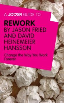 A Joosr Guide to... ReWork by Jason Fried and David Heinemeier Hansson : Change the Way You Work Forever