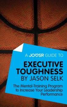 A Joosr Guide to... Executive Toughness by Jason Selk : The Mental-Training Program to Increase Your Leadership Performance