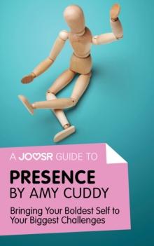 A Joosr Guide to... Presence by Amy Cuddy : Bringing Your Boldest Self to Your Biggest Challenges