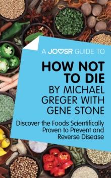 A Joosr Guide to... How Not To Die by Michael Greger with Gene Stone : Discover the Foods Scientifically Proven to Prevent and Reverse Disease