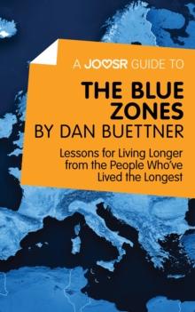 A Joosr Guide to... The Blue Zones by Dan Buettner : Lessons for Living Longer from the People Who've Lived the Longest