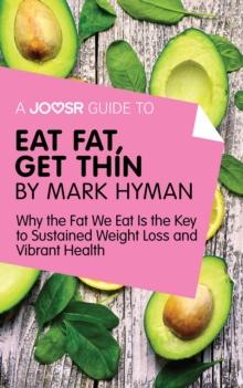 A Joosr Guide to... Eat Fat Get Thin by Mark Hyman : Why the Fat We Eat Is the Key to Sustained Weight Loss and Vibrant Health