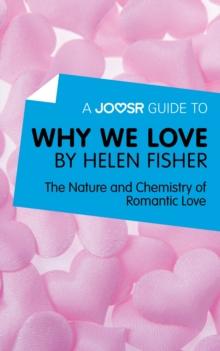 A Joosr Guide to... Why We Love by Helen Fisher : The Nature and Chemistry of Romantic Love