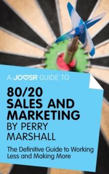 A Joosr Guide to... 80/20 Sales and Marketing by Perry Marshall : The Definitive Guide to Working Less and Making More