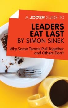 A Joosr Guide to... Leaders Eat Last by Simon Sinek : Why Some Teams Pull Together and Others Don't