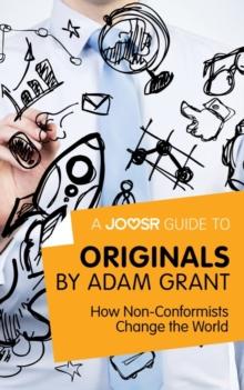 A Joosr Guide to... Originals by Adam Grant : How Non-Conformists Change the World