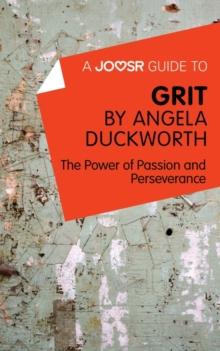 A Joosr Guide to... Grit by Angela Duckworth : The Power of Passion and Perseverance