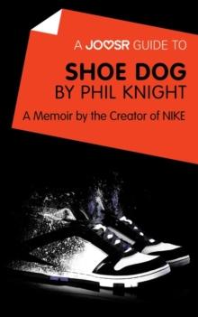 A Joosr Guide to... Shoe Dog by Phil Knight : A Memoir by the Creator of NIKE