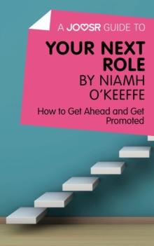 A Joosr Guide to... Your Next Role by Niamh O'Keeffe : How to Get Ahead and Get Promoted