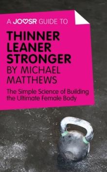 A Joosr Guide to... Thinner Leaner Stronger by Michael Matthews : The Simple Science of Building the Ultimate Female Body