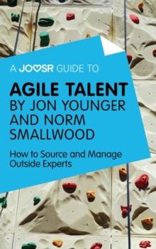 A Joosr Guide to... Agile Talent by Jon Younger and Norm Smallwood : How to Source and Manage Outside Experts