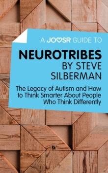 A Joosr Guide to... Neurotribes by Steve Silberman : The Legacy of Autism and How to Think Smarter About People Who Think Differently