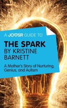 A Joosr Guide to... The Spark by Kristine Barnett : A Mother's Story of Nurturing, Genius, and Autism