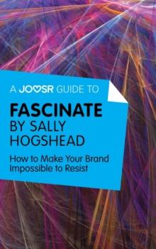 A Joosr Guide to... Fascinate by Sally Hogshead : How to Make Your Brand Impossible to Resist