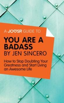 A Joosr Guide to... You Are a Badass by Jen Sincero : How to Stop Doubting Your Greatness and Start Living an Awesome Life