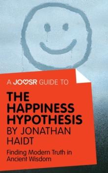 A Joosr Guide to... The Happiness Hypothesis by Jonathan Haidt : Finding Modern Truth in Ancient Wisdom