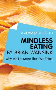 A Joosr Guide to... Mindless Eating by Brian Wansink : Why We Eat More Than We Think