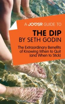 A Joosr Guide to... The Dip by Seth Godin : The Extraordinary Benefits of Knowing When to Quit (and When to Stick)