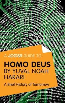 A Joosr Guide to... Homo Deus by Yuval Noah Harari : A Brief History of Tomorrow