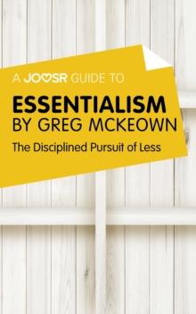 A Joosr Guide to... Essentialism by Greg McKeown : The Disciplined Pursuit of Less