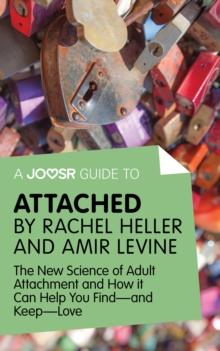 A Joosr Guide to... Attached by Rachel Heller and Amir Levine : The New Science of Adult Attachment and How it Can Help You Find-and Keep-Love