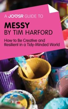 A Joosr Guide to... Messy by Tim Harford : How to Be Creative and Resilient in a Tidy-Minded World