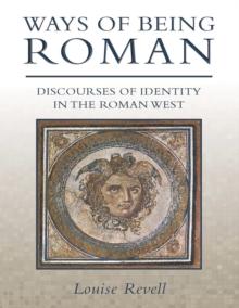 Ways of Being Roman : Discourses of Identity in the Roman West