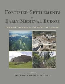 Fortified Settlements in Early Medieval Europe : Defended Communities of the 8th-10th Centuries