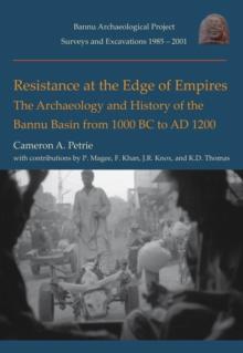 Resistance at the Edge of Empires : The Archaeology and History of the Bannu basin from 1000 BC to AD 1200