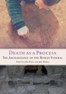 Death as a Process : The Archaeology of the Roman Funeral