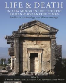 Life and Death in Asia Minor in Hellenistic, Roman and Byzantine Times : Studies in Archaeology and Bioarchaeology