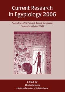 Current Research in Egyptology 2006 : Proceedings of the Seventh Annual Symposium