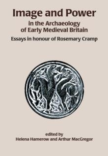 Image and Power in the Archaeology of Early Medieval Britain : Essays in honour of Rosemary Cramp