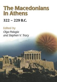 The Macedonians in Athens, 322-229 B.C. : Proceedings of an International Conference held at the University of Athens, May 24-26, 2001