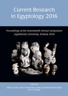 Current Research in Egyptology 2016 : Proceedings of the Seventeenth Annual Symposium