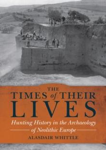 The Times of Their Lives : Hunting History in the Archaeology of Neolithic Europe