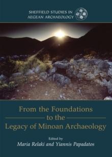 From the Foundations to the Legacy of Minoan Archaeology : Studies in Honour of Professor Keith Branigan