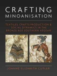 Crafting Minoanisation : Textiles, Crafts Production and Social Dynamics in the Bronze Age southern Aegean