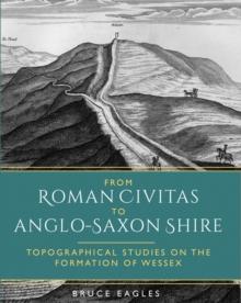 From Roman Civitas to Anglo-Saxon Shire : Topographical Studies on the Formation of Wessex