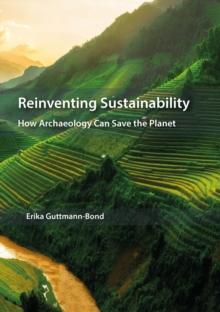 Reinventing Sustainability : How Archaeology can Save the Planet