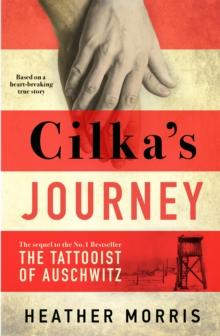 Cilka's Journey : The Sunday Times Bestselling Sequel To The Tattooist Of Auschwitz Now A Major SKY TV Series