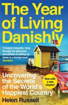 The Year of Living Danishly : Uncovering the Secrets of the Worlds Happiest Country