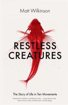 Restless Creatures : The Story of Life in Ten Movements