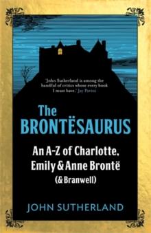 The Brontesaurus : An AZ of Charlotte, Emily and Anne Bronte (and Branwell)